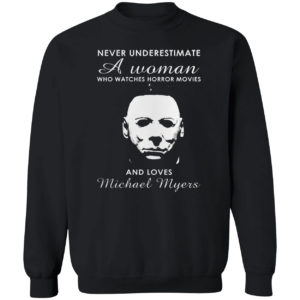 Never Underestimate A Woman Who Watches Horror Movies And Loves Michael Myers Shirt