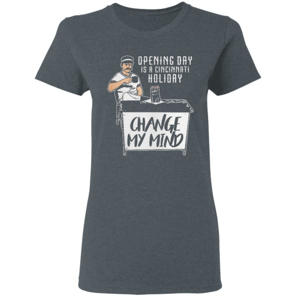 Opening Day Is A Cincinnati Holiday Change My Mind Shirt
