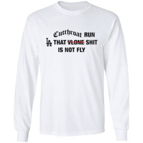 Cutthroat run LA that shit is not fly shirt