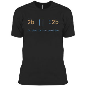 2b that is the question shirt