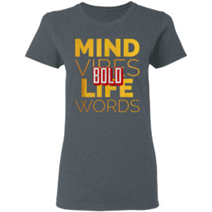 Bold mind vibes life words shirt