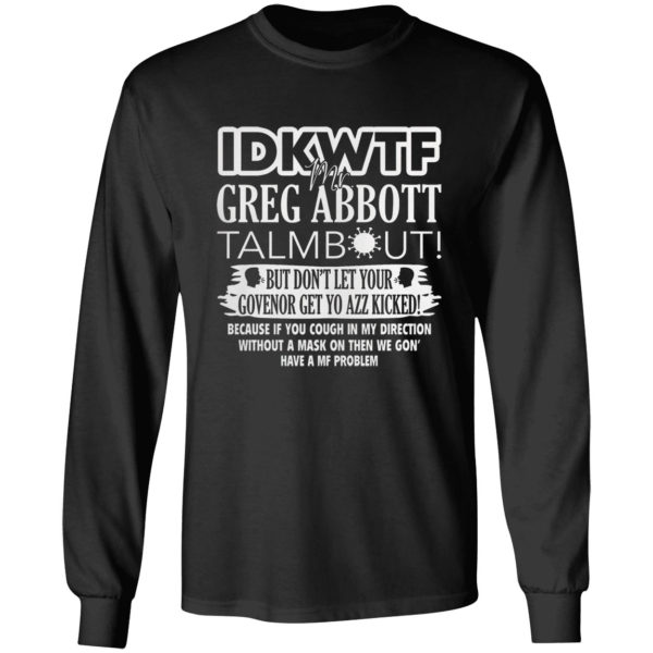 IDKWTF Mr Greg Abbott Talmbout But In Let Your Govenor Get Yo Azz Kicked Shirt