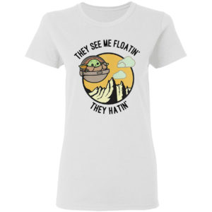 They See Me Floatin’ They Hatin’ Baby Yoda Shirt