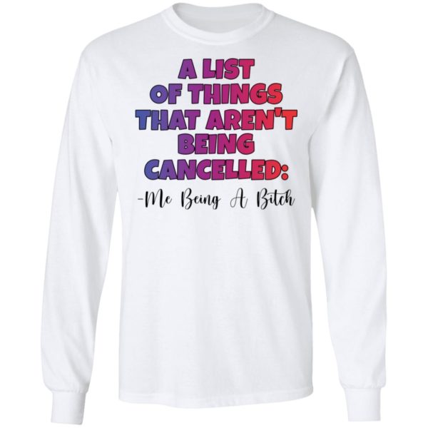 A List Of Things That Arent Being Cancelled Me Being A Bitch Tee Shirt