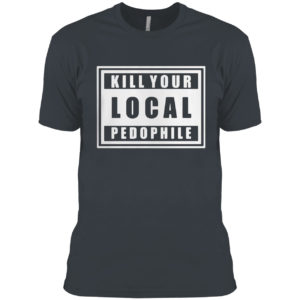 Kill Your Local Pedophile Shirt