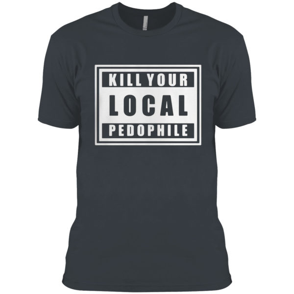 Kill Your Local Pedophile Shirt