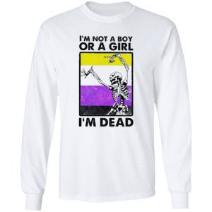 Skeleton i’m not a boy or a girl i’m dead shirt