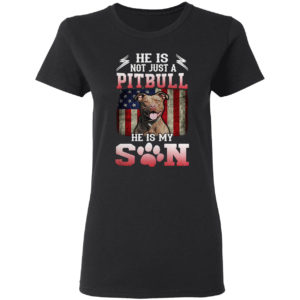 He is not just a Pitbull he is my Son American flag shirt