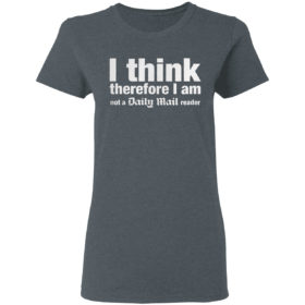 I think, therefore I am not a Daily Mail Reader shirt