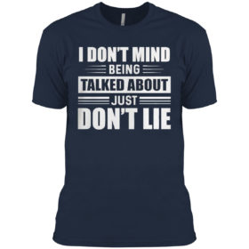 I Don’t Mind Being Talked About Just Don’t Lie shirt