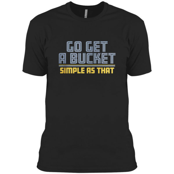 Go get a bucket simple as that 2021 shirt