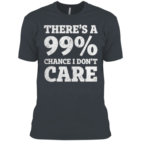 There is a 99% Chance I Dont Care Shirt