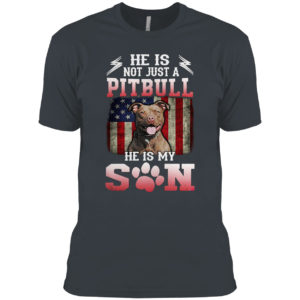 He is not just a Pitbull he is my Son American flag shirt