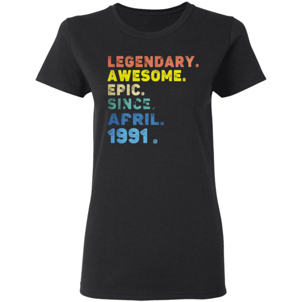 Legendary Awesome Epic Since April 1991 Shirt