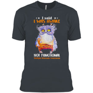 Owl I said I was awake not functional shirt