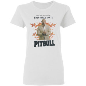 Good Girls Go To Church Bad Girls Go To Pitbull Shirt
