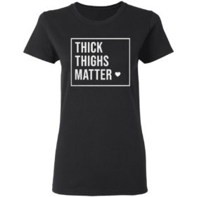 Thick Thighs Matter Shirt