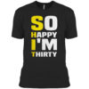 So Happy I’m Thirty Funny Sarcastic 30th Birthday Filter Shirt