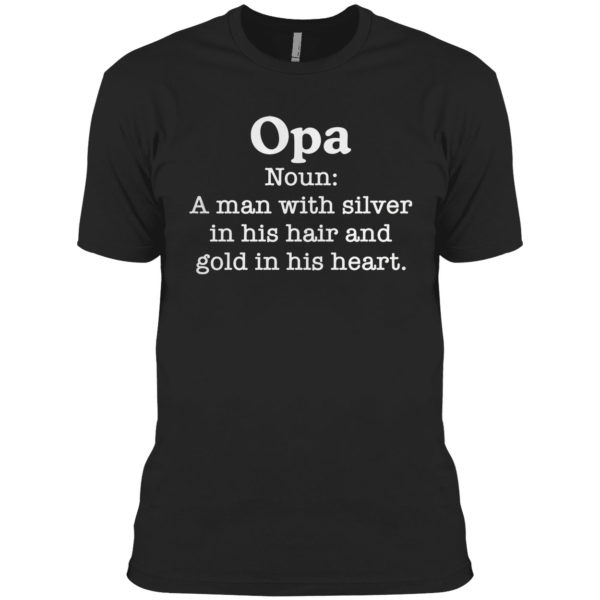 Opa Noun A Man With Silver In His Hair And Gold In His Heart Shirt