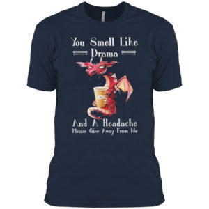 Dragon drink Coffee you smell like drama and a headache please give away from me shirt