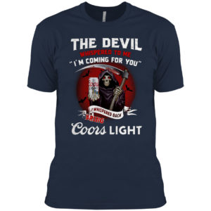 The devil whispered to me i’m coming for you i whispered back bring Coors light shirt