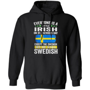 Everyone is a little Irish on St Patrick’s Day except Swedish we’re still Swedish shirt