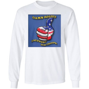 Damn Right I Support Our Troops T-shirt