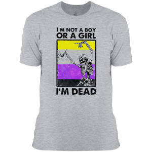 Skeleton i’m not a boy or a girl i’m dead shirt