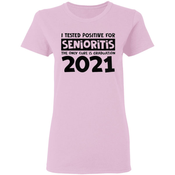 I Tested Positive For Senioritis The Only Cure Is Graduation 2021 Shirt