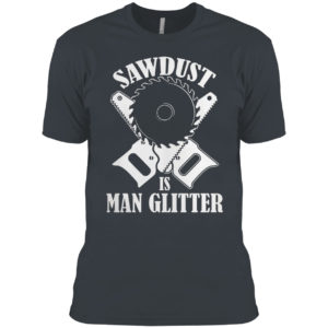 Sawdust Is Man Glitter Shirt