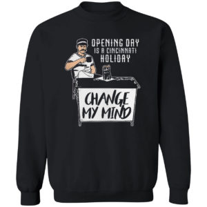 Opening Day Is A Cincinnati Holiday Change My Mind Shirt