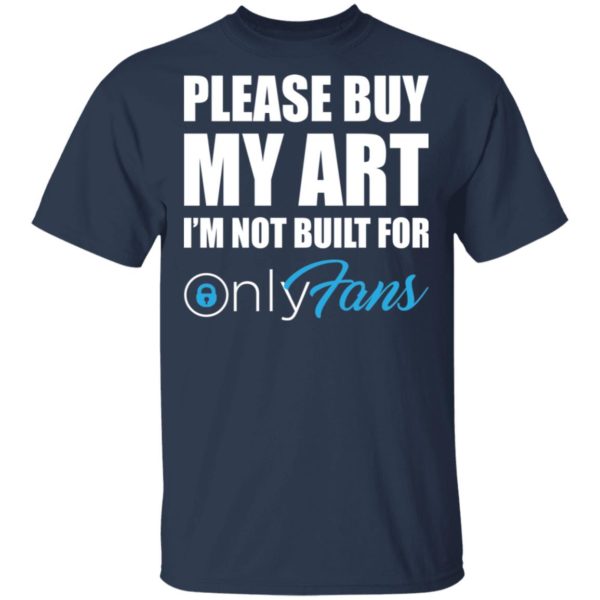 Please Buy My Art Im Not Built For Only Fans Tee Shirt