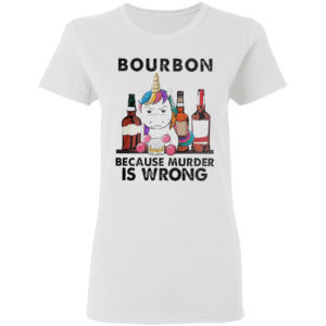 Unicorn bourbon because murder is wrong shirt