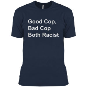 Good Cop Bad Cop Both Racist shirt