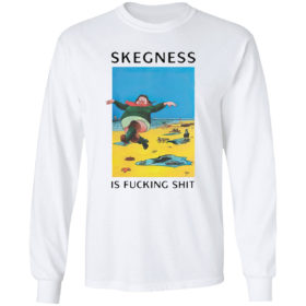 Skegness is fucking shit shirt