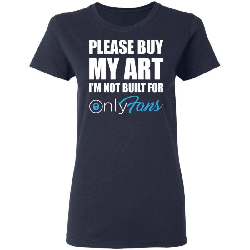 Please Buy My Art Im Not Built For Only Fans Tee Shirt