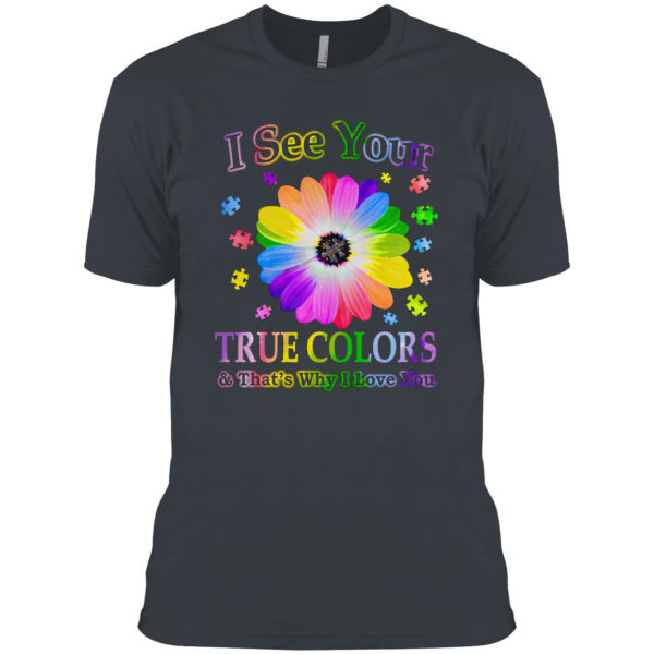 Autism I see your true colors and that’s why I love you shirt