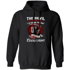 The devil whispered to me i’m coming for you i whispered back bring Coors light shirt
