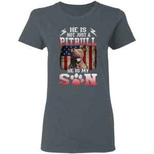 He is not just a Pitbull he is my Son American flag shirt