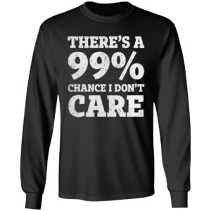 There is a 99% Chance I Dont Care Shirt