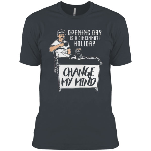 Opening Day Is A Cincinnati Holiday Change My Mind Shirt