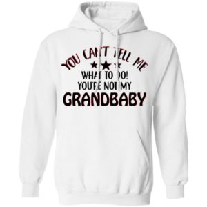 You Can’t Tell Me What To Do You’re Not My Grandbaby Shirt