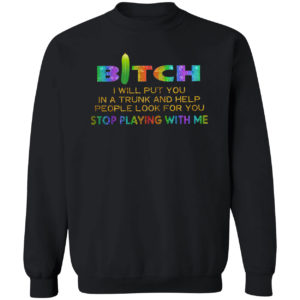 Bitch I will put you in a trunk and help people look for you stop playing with you shirt