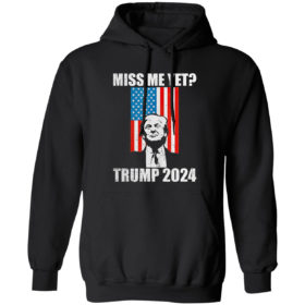 Miss Me Yet President Re Elect Trump 2024 Shirt