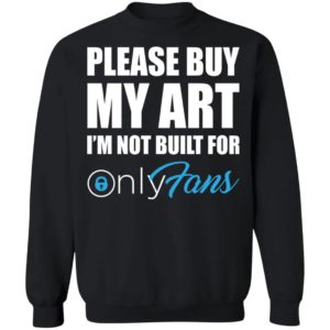 Please Buy My Art Im Not Built For Only Fans Tee Shirt