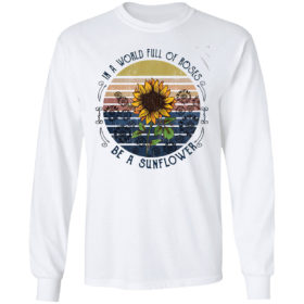 In a world full of Roses be a Sunflower vintage shirt
