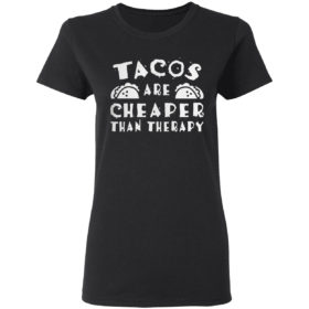 Tacos are cheaper than therapy shirt