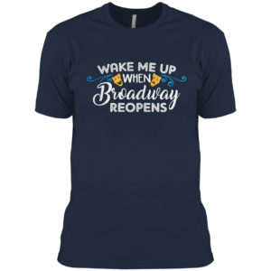 Wake Me Up When Broadway Reopens Shirt
