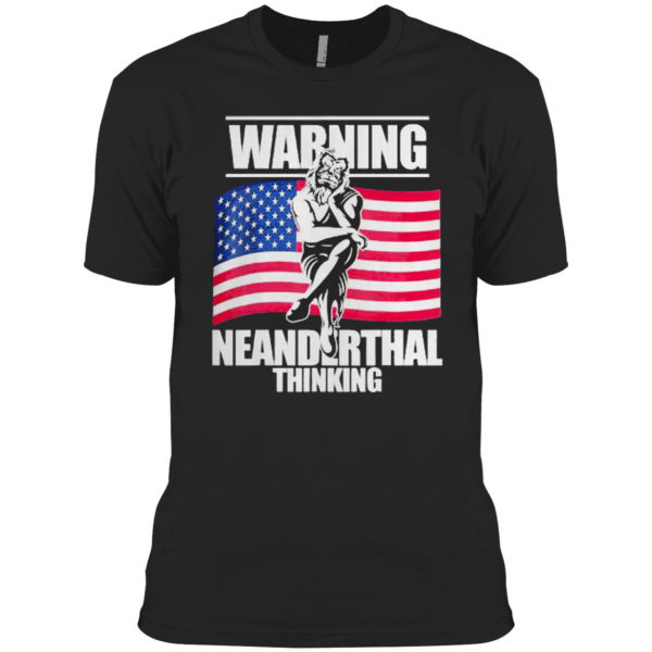 Warning Neanderthal thinking Patriot Proud Of American Flag shirt