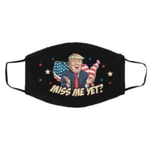 Miss Me Yet Funny Trump Support Trump Is Still My President Face Mask